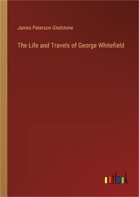 The Life and Travels of George Whitefield (Paperback or Softback)