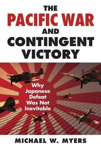 The Pacific War and Contingent Victory  Why by Michael W. Myers HARDBACK