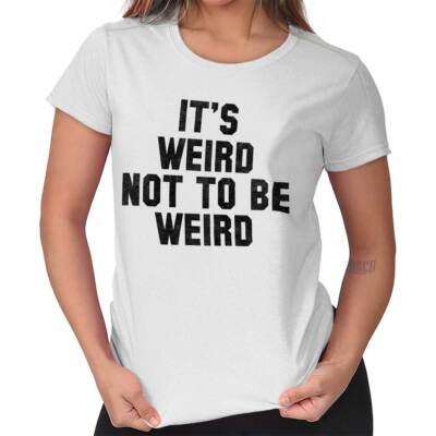 Weird Not Be Funny Sarcastic Unique Nerdy Womens Top Junior Graphic Tee