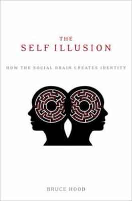 The Self Illusion: How the Social Brain Creates Identity, Hood, Bruce, New Book