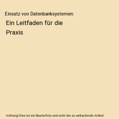 Einsatz von Datenbanksystemen: Ein Leitfaden für die Praxis, Klaus Radermacher,