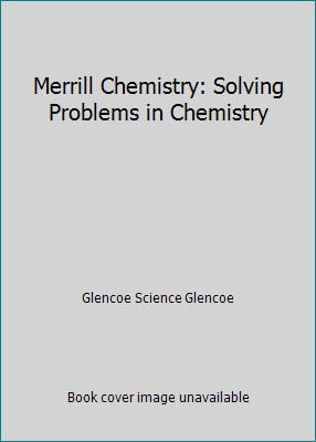 Merrill Chemistry: Solving Problems in Chemistry by Glencoe Science Glencoe