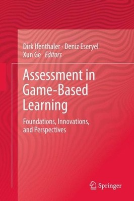 ASSESSMENT IN GAME-BASED LEARNING: FOUNDATIONS, By Dirk Ifenthaler & Deniz NEW