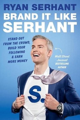 Brand It Like Serhant: Stand Out from the Crowd, Build Your Following, and Earn 