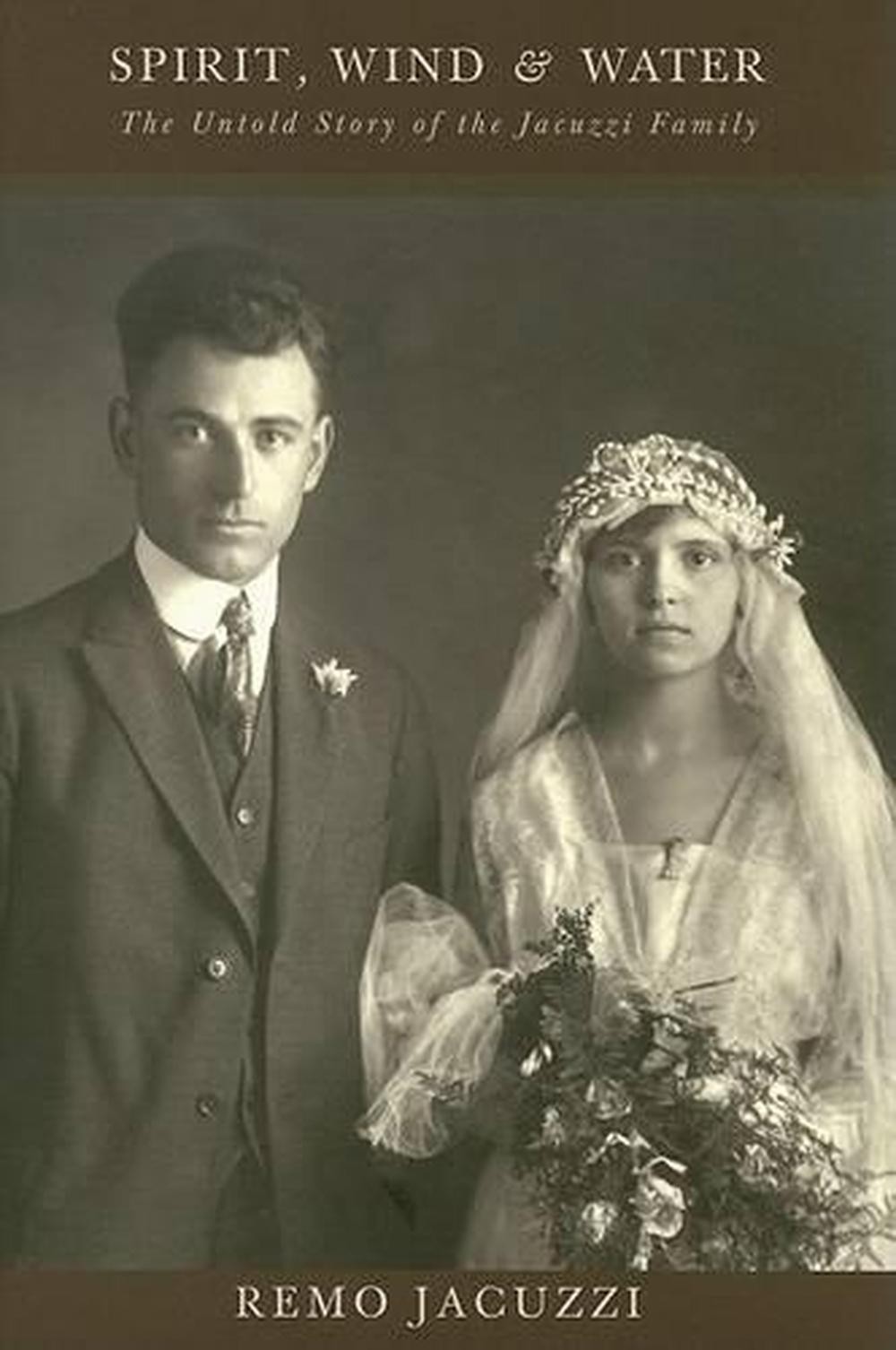 Spirit, Wind and Water: The Unknown History of the Jacuzzi Family by Remo Jacuzz