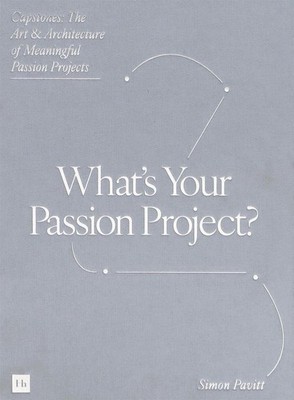 Capstones: The Art and Architecture of Meaningful Passion Projects by Simon Pavi