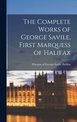 Halifax - Complete Works of  First Marquess of - New hardback or case - X555z