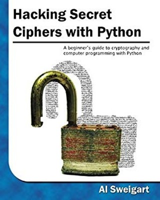 Hacking Secret Ciphers with Python : A Beginner's Guide to Crypto