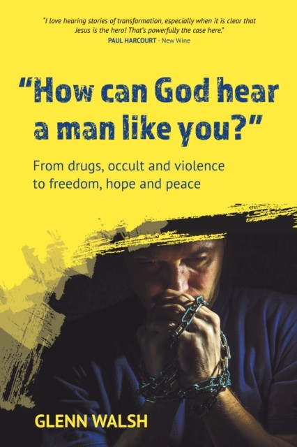 How Can God Hear A Man Like You?: From drugs, occult by Glenn Walsh PAPERBACK