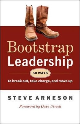 Steve Arneson Bootstrap Leadership: 50 Ways to Break Out, Take Charg (Paperback)