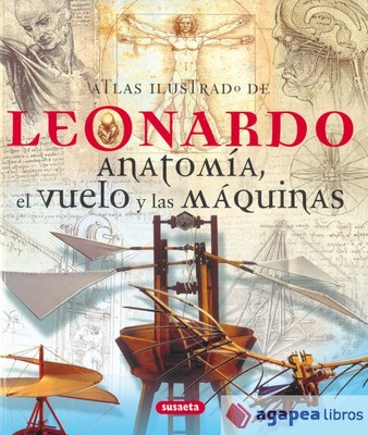 Atlas Ilustrado. Leonardo. Anatomía, el vuelo y las máquinas