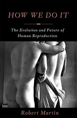 How We Do It : The Evolution and Future of Human Reproduction by Robert ...