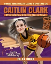 Caitlin Clark: Basketball Dreams Come True (Inspiring Biography For Kids Who...