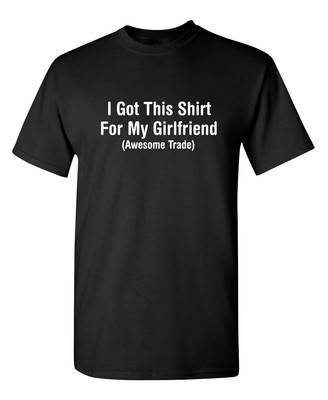 I Got This Shirt For My Girlfriend (Awesome Trade) Sarcastic Funny T-shirts