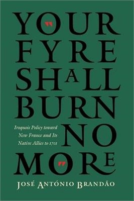 ''Your Fyre Shall Burn No More'': Iroquois Policy Toward New France and Its Native