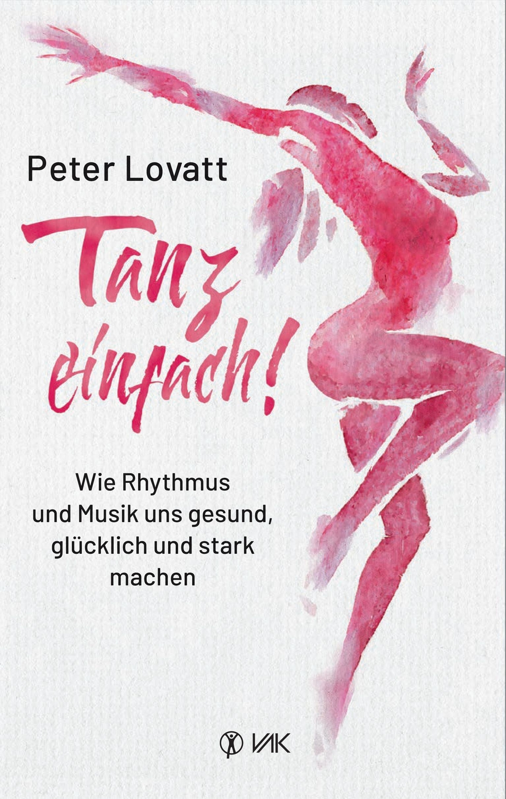 Tanz Einfach | Wie Rhythmus Und Musik Uns Gesund, Glücklich Und Stark