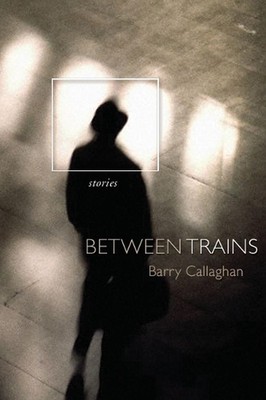 Between Trains: Stories by Barry Callaghan (English) Hardcover Book