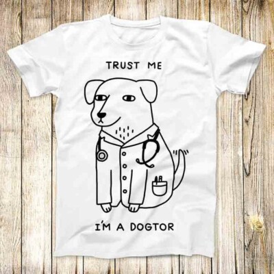 T-Shirt Trust Me Im A Doctor Dogtor Hund Welpe Meme Männer Frauen Unisex Top 3717