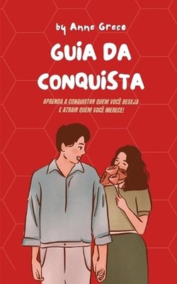 GUIA DA CONQUISTA - Como conquistar a pessoa que voc deseja! by Anne Greco Paper