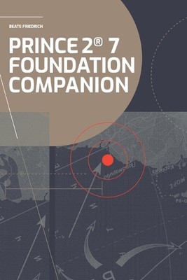 PRINCE2(R) 7 Foundation Companion: All you need in a nutshell by Beate Friedrich