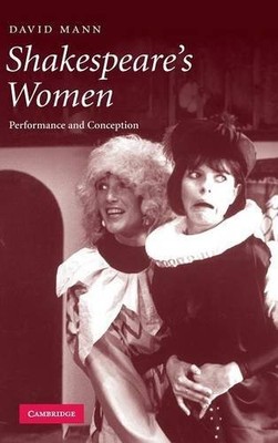 Shakespeare's Women: Performance and Conception By David Mann