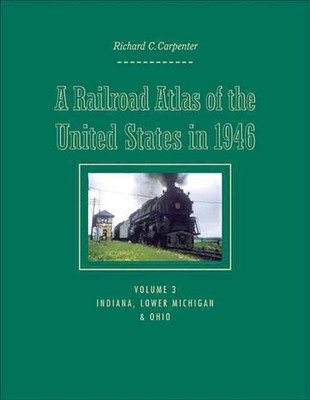 A Railroad Atlas of the United States in 1946: Volume 3: Indiana, Lower Michigan
