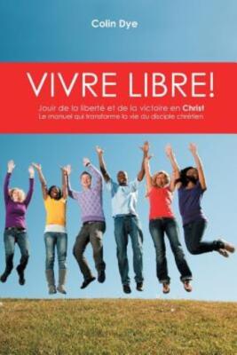 Vivre Libre!: La Joie De La Libert? Et De La Victoire En Christ