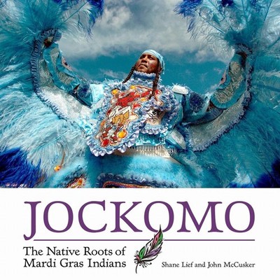 Jockomo: The Native Roots of Mardi Gras Indians by Shane Lief (English) Hardcove