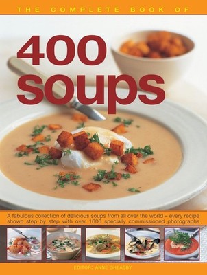 400 Soups, The Complete Book of: A fabulous collection of delicious soups from a