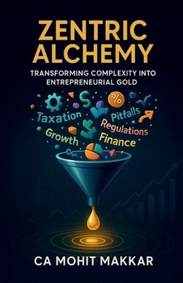 Zentric Alchemy: Transforming Complexity Into Entrepreneurial Gold by Ca Mohit M