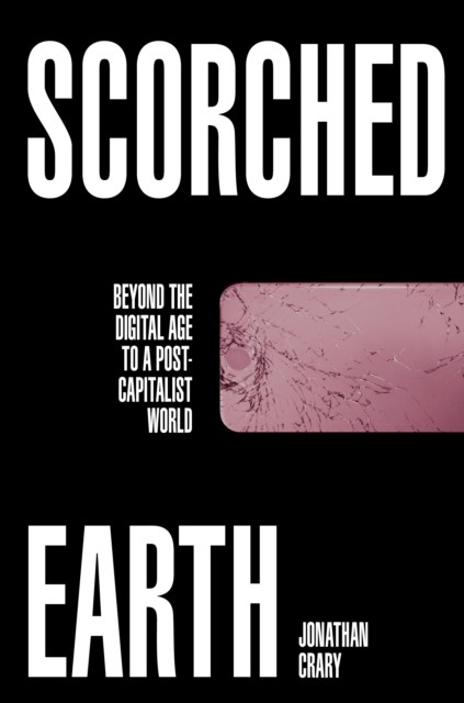 Scorched Earth: Beyond the Digital Age by Jonathan Crary (HB 2022) - Image 7