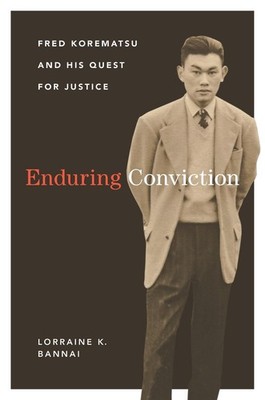 Enduring Conviction: Fred Korematsu and His Quest for Justice by Lorraine K. Ban