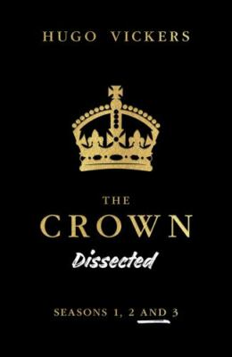 The Crown Dissected: An Analysis of the Netflix Series the Crown Seasons 1, 2...