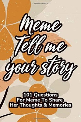 Meme Tell Me Your Story 101 Questions For Meme To Share Her Life And Thoughts: G
