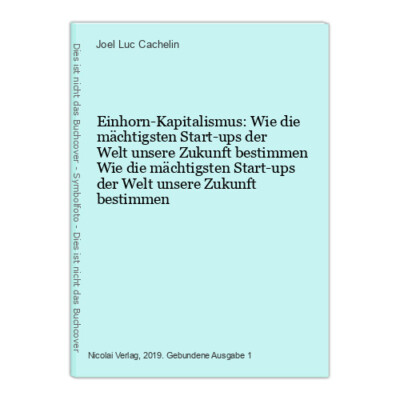 Einhorn-Kapitalismus: Wie die mächtigsten Start-ups der Welt unsere Zukun 697800