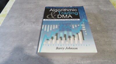 Algorithmic Trading and DMA : An Introduction to Direct Access Trading...