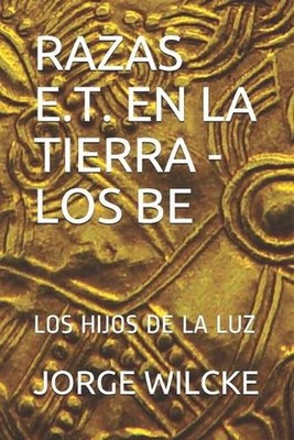 Razas E.T. En La Tierra - Los Be: Los Hijos de la Luz by Andres Wilcke Paperback