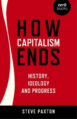 Steve Paxton How Capitalism Ends - History, Ideology and Progress (Paperback)