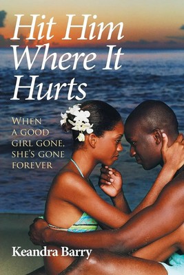 Hit Him Where It Hurts When a good girl gone, she's gone forever Keandra Barry