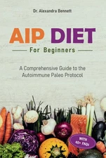 AIP Diet for Beginners: A Comprehensive Guide to the Autoimmune Paleo Protoc...