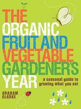 Organic Fruit and Vegetable Gardeners Year, The: A Seasonal... - Graham Clarke