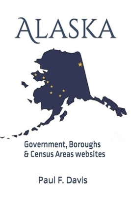 Alaska: Government, Boroughs and Census Areas websites by Paul F. Davis Paperbac
