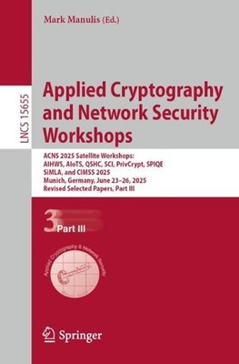 Applied Cryptography and Network Security Workshops: ACNS 2025 Satellite Worksho