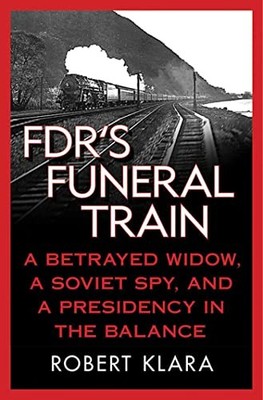 FDR's Funeral Train: A Betrayed Widow, a Soviet Spy, and a Presi