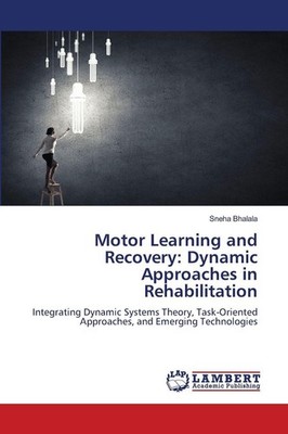 Motor Learning and Recovery: Dynamic Approaches in Rehabilitation Sneha Bhalala