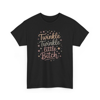 Twinkle Twinkle Little Bitch T-Shirt | Funny Gift for Friends, Siblings, Family