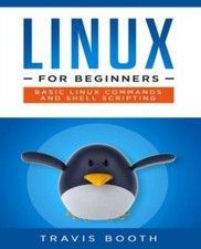 Linux for Beginners: Basic Linux Commands and Shell Scripting by Booth, Travi...