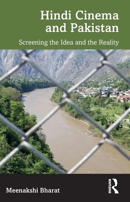 Hindi Cinema and Pakistan Screening the Idea and the Reality Meenakshi Bharat
