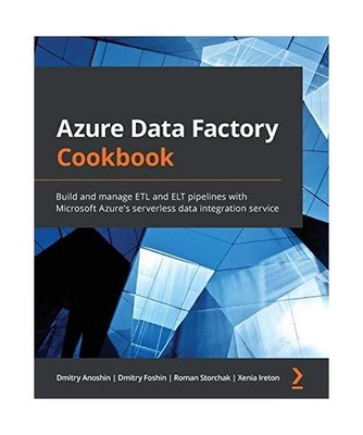 Azure Data Factory Cookbook: Build and manage ETL and ELT pipelines with Microso