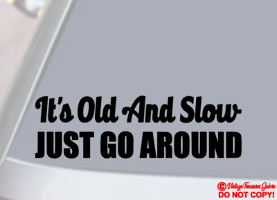 #ad IT#x27;S OLD AND SLOW JUST GO AROUND Vinyl Decal Sticker Car Truck Window Bumper JDM $3.49